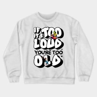 If It's Too Loud You're Too Old Crewneck Sweatshirt